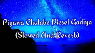 Piyawa Chalabe Diesel Gadiya Slowed And Reverb [upl. by Moreta]